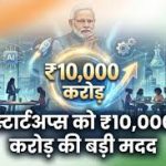 स्टार्टअप्स को बड़ी सौगात: इकोसिस्टम को रफ्तार देने के लिए सरकार देगी 10,000 करोड़ रुपये का फंड