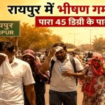 छत्तीसगढ़ में नौतपा का कहर, रायपुर समेत कई शहरों में 45 डिग्री पार