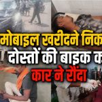 मोबाइल खरीदने निकले दोस्तों की खुशियां मातम में बदलीं! तेज रफ्तार कार ने मारी टक्कर, एक की मौत